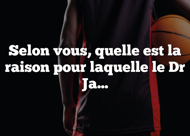 Selon vous, quelle est la raison pour laquelle le Dr James Naismith a inventé le ballon de basket ?